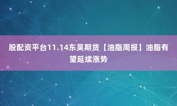 股配资平台11.14东吴期货【油脂周报】油脂有望延续涨势