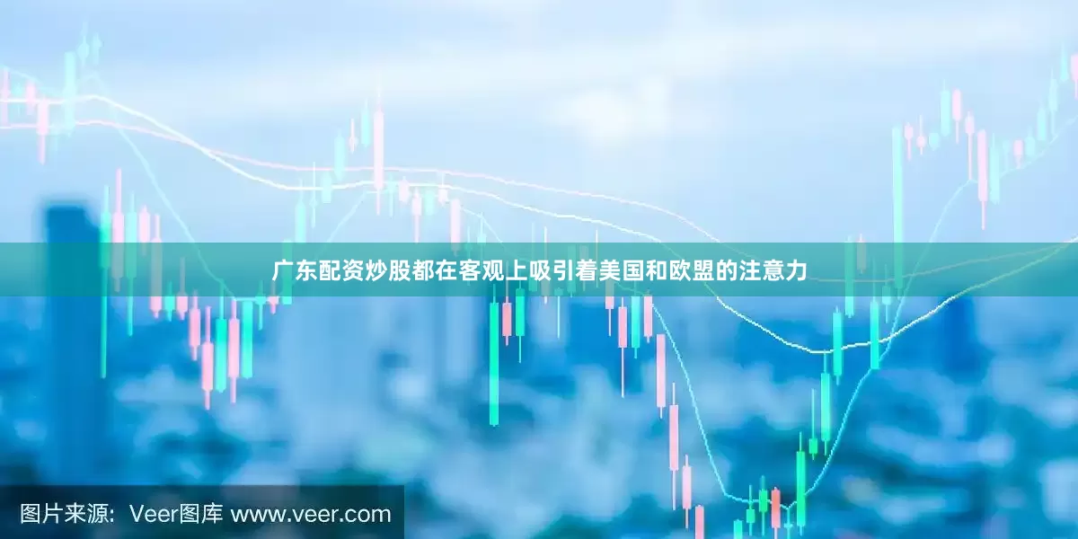 广东配资炒股都在客观上吸引着美国和欧盟的注意力