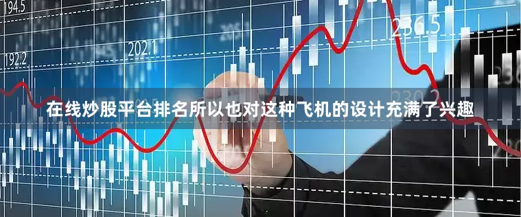 在线炒股平台排名所以也对这种飞机的设计充满了兴趣
