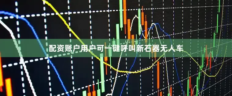 配资账户用户可一键呼叫新石器无人车