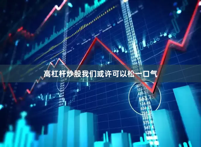 高杠杆炒股我们或许可以松一口气